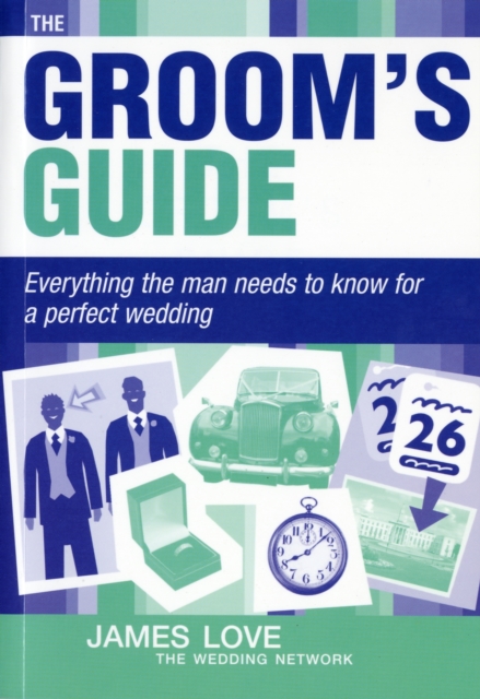 Groom's Guide : Everything the Man Needs to Know for a Perfect Wedding, Paperback / softback Book