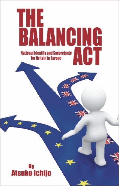 Balancing Act : National Identity and Sovereignty for Britain in Europe, Paperback / softback Book