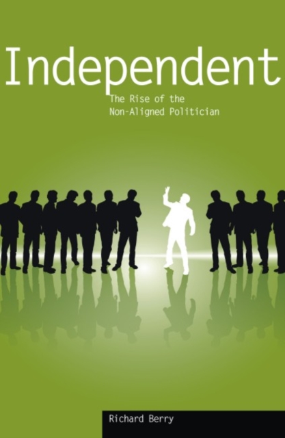 Independent : The Rise of the Non-aligned Politician, Paperback / softback Book