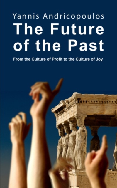 The Future of the Past : From the culture of profit to the culture of joy, Paperback / softback Book