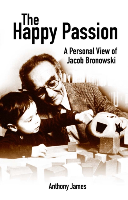 The Happy Passion : A Personal View of Jacob Bronowski, Paperback / softback Book