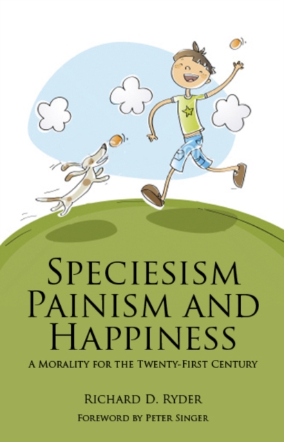 Speciesism, Painism and Happiness : A Morality for the 21st Century, Paperback / softback Book