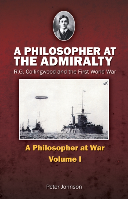 A Philosopher at the Admiralty : R.G. Collingwood and the First World War Issue 1, Paperback / softback Book