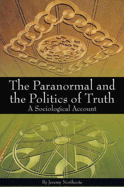 The Paranormal and the Politics of Truth : A Sociological Account, EPUB eBook
