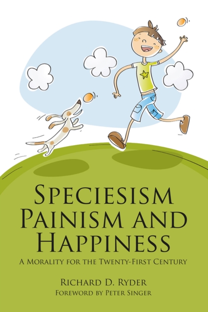 Speciesism, Painism and Happiness : A Morality for the Twenty-First Century, EPUB eBook