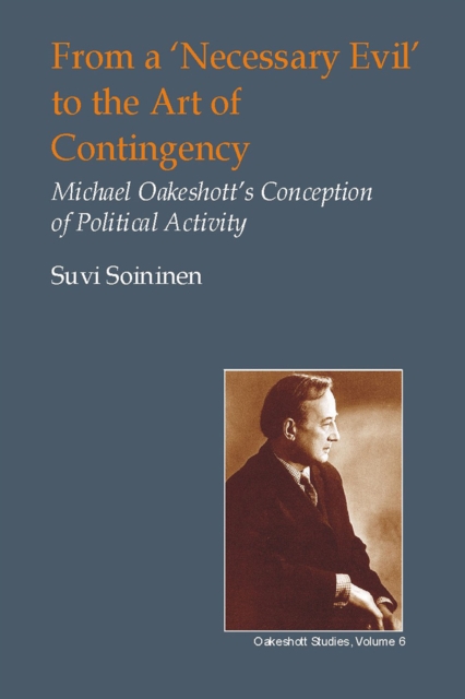 From a 'Necessary Evil' to the Art of Contingency : Michael Oakeshott's Conception of Political Activity, PDF eBook