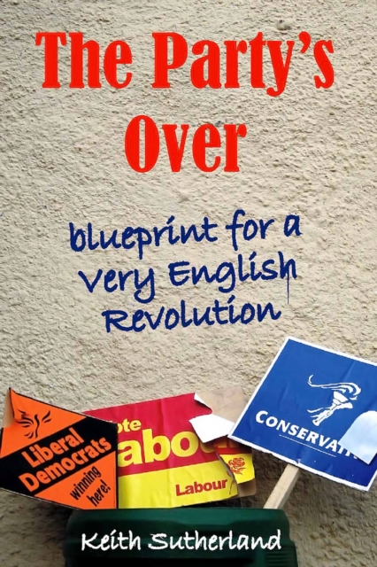 The Party's Over : Blueprint for a Very English Revolution, PDF eBook