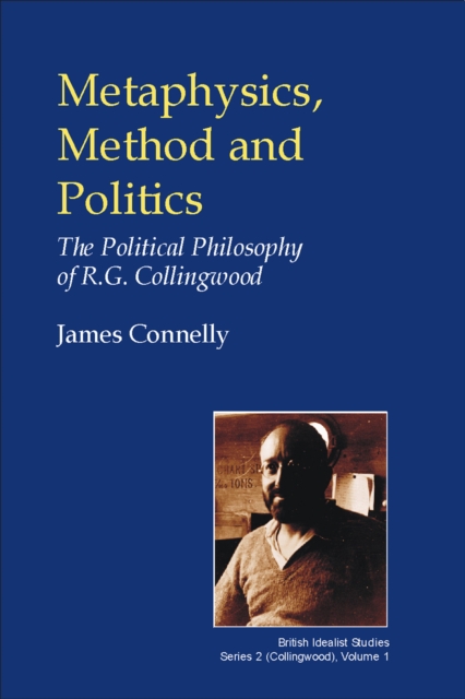 Metaphysics, Method and Politics : The Political Philosophy of R.G. Collingwood, PDF eBook