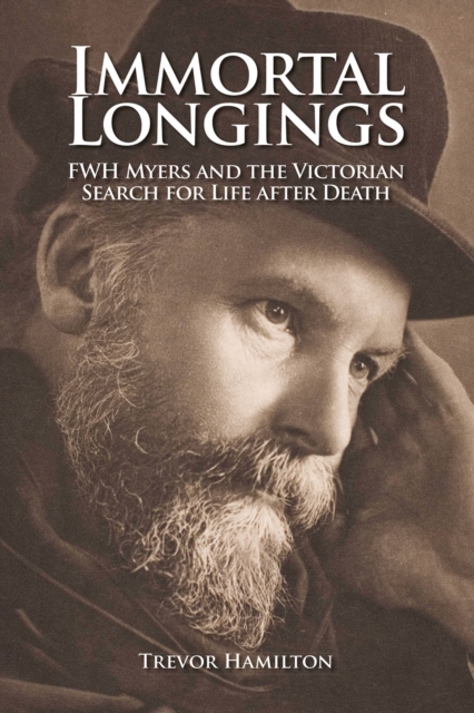 Immortal Longings : FWH Myers and the Victorian Search for Life After Death, PDF eBook