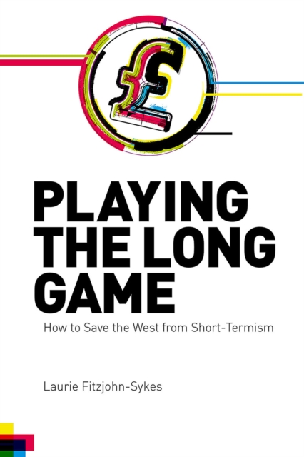 Playing the Long Game : How to Save the West from Short-Termism, EPUB eBook