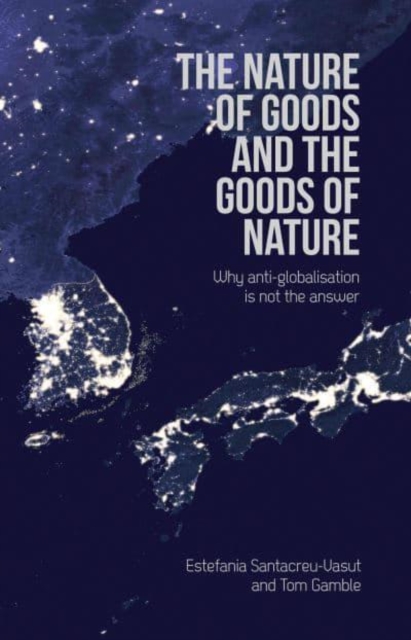 The Nature of Goods and the Goods of Nature : Why anti-globalisation is not the answer, Paperback / softback Book