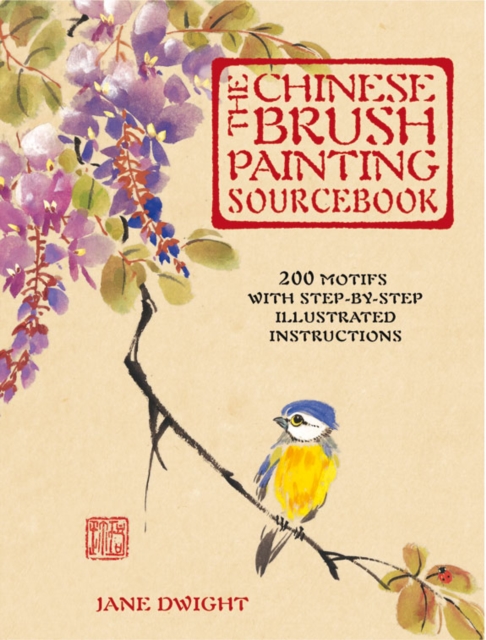 The Chinese Brush Painting Sourcebook : Over 200 Exquisite Motifs to Recreate with Step-by-step Instructions, Hardback Book