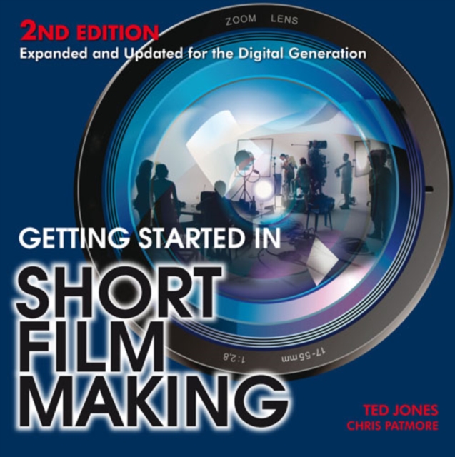Getting Started in Short Film Making : Expanded and Updated Edition for the Digiatal Generation, Paperback Book