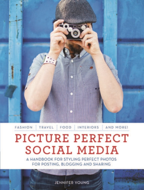 Picture Perfect Social Media : A Handbook for Styling Perfect Photos for Posting, Blogging, and Sharing, Paperback Book