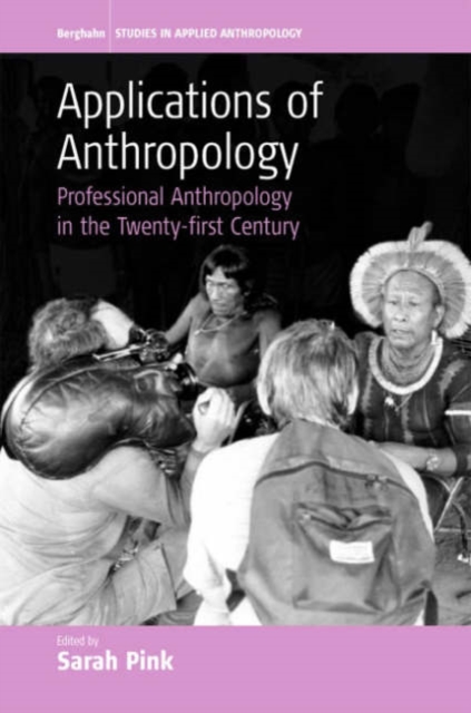 Applications of Anthropology : Professional Anthropology in the Twenty-first Century, Hardback Book