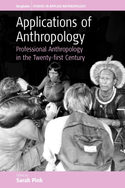 Applications of Anthropology : Professional Anthropology in the Twenty-first Century, Paperback / softback Book