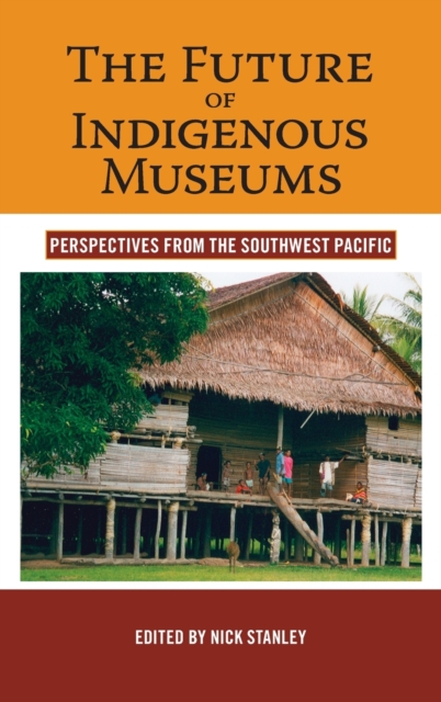 The Future of Indigenous Museums : Perspectives from the Southwest Pacific, Hardback Book