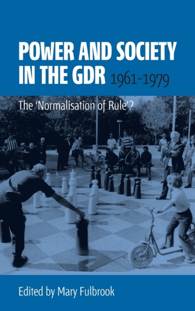 Power and Society in the GDR, 1961-1979 : The 'Normalisation of Rule'?, Hardback Book