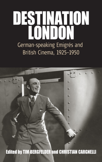 Destination London : German-speaking Emigres and British Cinema, 1925-1950, Hardback Book