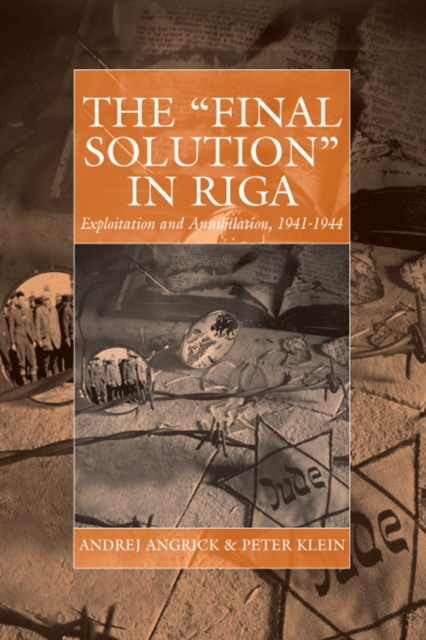 The 'Final Solution' in Riga : Exploitation and Annihilation, 1941-1944, Hardback Book