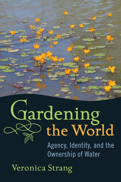 Gardening the World : Agency, Identity and the Ownership of Water, EPUB eBook