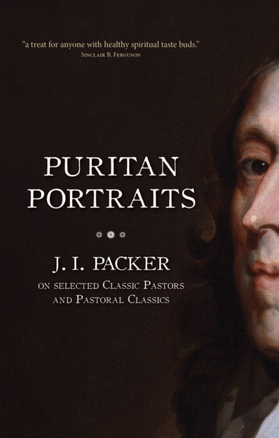 Puritan Portraits : J. I. Packer on Selected Classic Pastors and Pastoral Classics, Paperback / softback Book