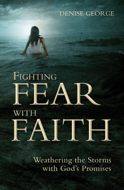 Fighting Fear With Faith : Weathering the Storms with God's Promises, Paperback / softback Book