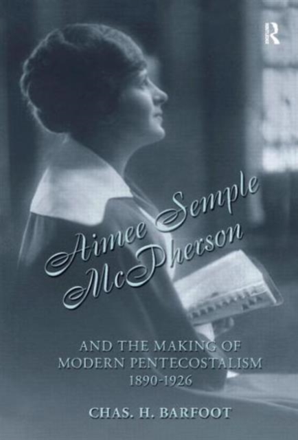 Aimee Semple McPherson and the Making of Modern Pentecostalism, 1890-1926, Hardback Book