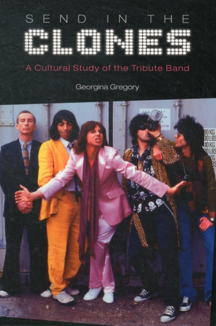 Send in the Clones : A Cultural Study of the Tribute Band, Paperback / softback Book