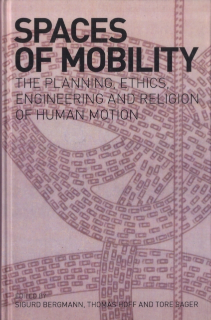 Spaces of Mobility : Essays on the Planning, Ethics, Engineering and Religion of Human Motion, Hardback Book