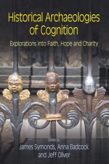 Historical Archaeologies of Cognition : Explorations into Faith, Hope and Charity, Hardback Book