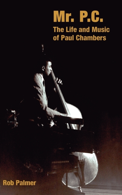 Mr. P.C. : The Life and Music of Paul Chambers, Hardback Book