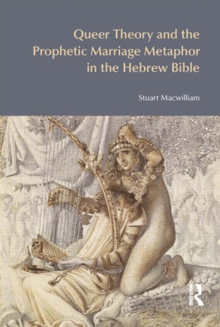 Queer Theory and the Prophetic Marriage Metaphor in the Hebrew Bible, Hardback Book