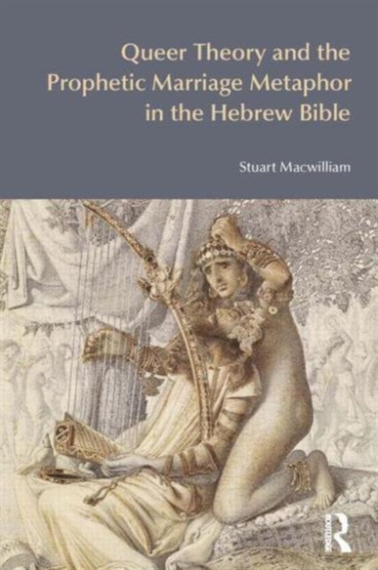 Queer Theory and the Prophetic Marriage Metaphor in the Hebrew Bible, Paperback / softback Book