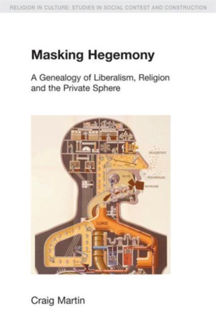 Masking Hegemony : A Genealogy of Liberalism, Religion and the Private Sphere, Hardback Book