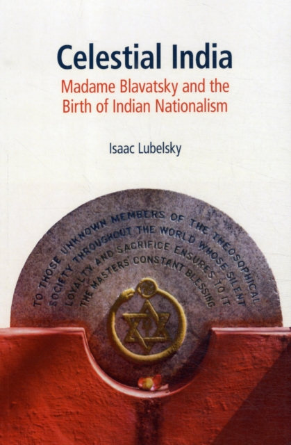 Celestial India : Madame Blavatsky and the Birth of Indian Nationalism, Paperback / softback Book