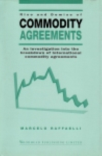 Rise and Demise of Commodity Agreements : An Investigation into the Breakdown of International Commodity Agreements, PDF eBook