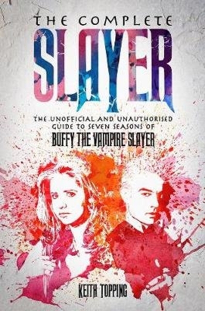 The Complete Slayer : The Unofficial and Unauthorised Guide to Buffy the Vampire Slayer, Paperback / softback Book