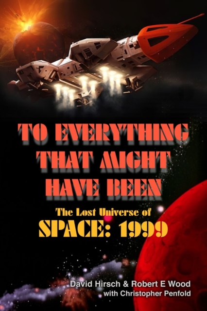 To Everything That Might Have Been: The Lost Universes of Space: 1999, Paperback / softback Book