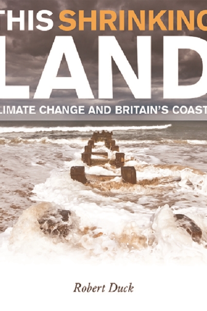 This Shrinking Land : Climate Change and Britain's Coasts, Paperback / softback Book