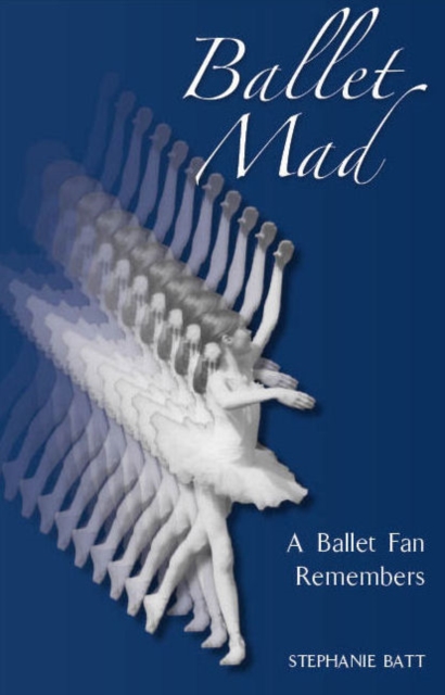 Ballet Mad : A Ballet Fan Remembers, Paperback / softback Book