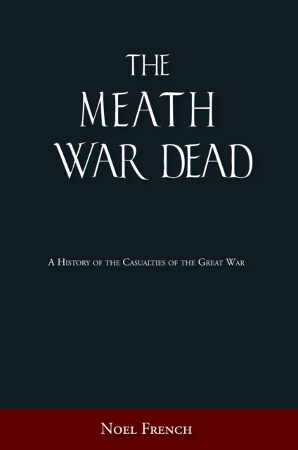 The Meath War Dead : A History of the Casualties of the Great War, Paperback / softback Book