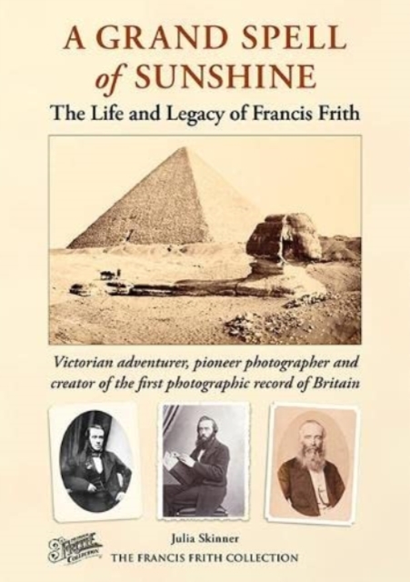 A Grand Spell of Sunshine : The Life and Legacy of Francis Frith, Paperback / softback Book