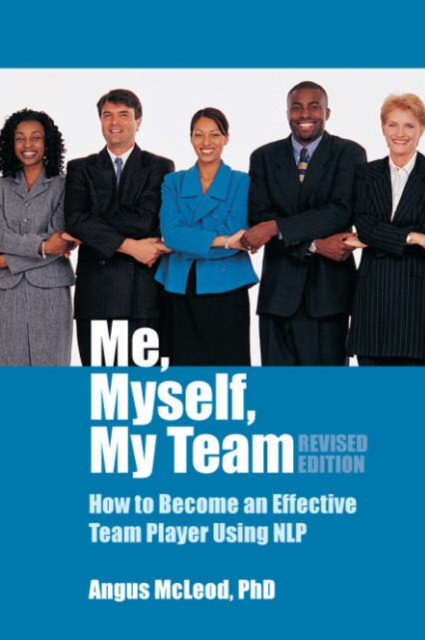 Me, Myself, My Team : How to Become an Effective Team Player Using NLP, Paperback / softback Book