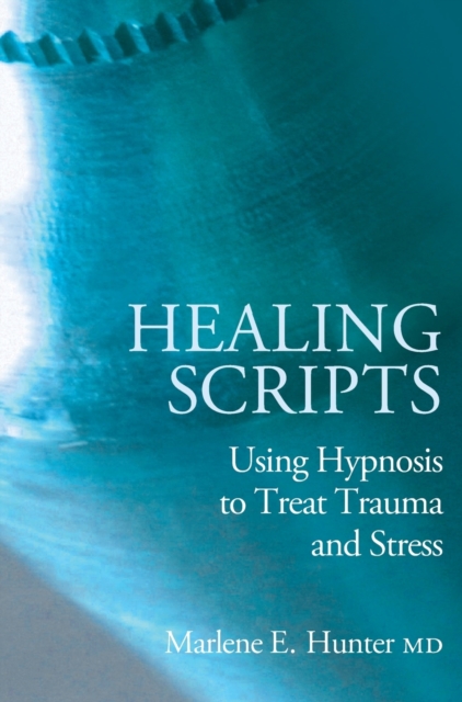 Healing Scripts : Using Hypnosis to Treat Trauma and Stress, Hardback Book