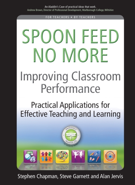 Improving Classroom Performance : Spoon Feed No More, Practical Applications For Effective Teaching and Learning, Paperback / softback Book