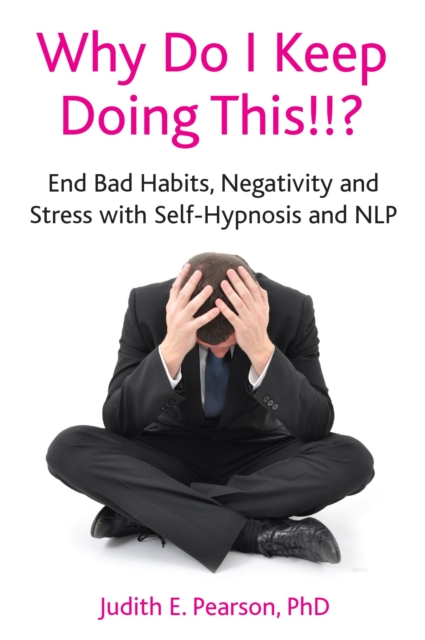 Why Do I Keep Doing This!!? : End Bad Habits, Negativity and Stress with Self-Hypnosis and NLP, EPUB eBook