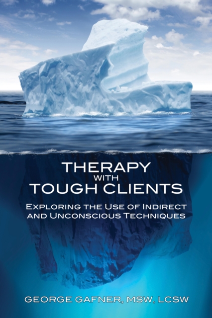 Therapy with Tough Clients : Exploring the Use of Indirect and Unconscious Techniques, EPUB eBook