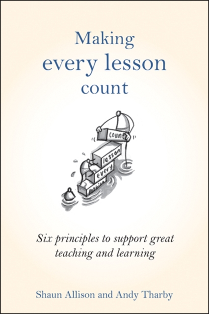 Making Every Lesson Count : Six principles to support great teaching and learning, Hardback Book