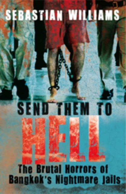 Send Them to Hell : The Brutal Horrors of Bangkok's Nightmare Jails, Paperback / softback Book